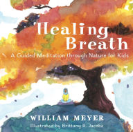 Title: Healing Breath: A Guided Meditation through Nature for Kids, Author: William Meyer