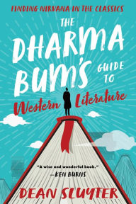 Title: The Dharma Bum's Guide to Western Literature: Finding Nirvana in the Classics, Author: Dean Sluyter