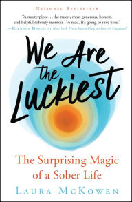 Title: We Are the Luckiest: The Surprising Magic of a Sober Life, Author: Laura McKowen