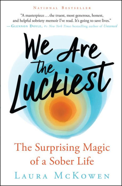 We Are the Luckiest: The Surprising Magic of a Sober Life