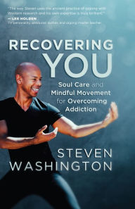 Title: Recovering You: Soul Care and Mindful Movement for Overcoming Addiction, Author: Steven Washington