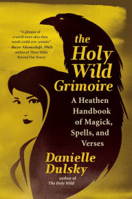 Pdf books downloads free The Holy Wild Grimoire: A Heathen Handbook of Magick, Spells, and Verses MOBI