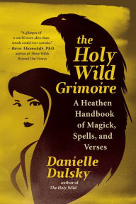 Free kindle book downloads on amazon The Holy Wild Grimoire: A Heathen Handbook of Magick, Spells, and Verses in English PDB PDF 9781608688005 by Danielle Dulsky, Danielle Dulsky