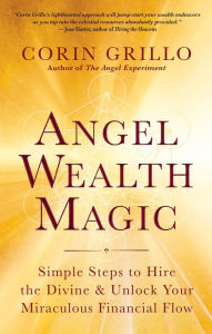 Title: Angel Wealth Magic: Simple Steps to Hire the Divine & Unlock Your Miraculous Financial Flow, Author: Corin Grillo