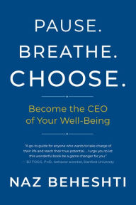 Title: Pause Breathe Choose: Become the CEO of Your Well-Being, Author: Naz Beheshti