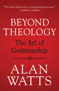 Download book pdfs free online Beyond Theology: The Art of Godmanship by Alan Watts, Alan Watts English version  9781608688241