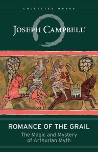Title: Romance of the Grail: The Magic and Mystery of Arthurian Myth, Author: Joseph Campbell