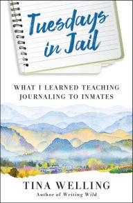 Title: Tuesdays in Jail: What I Learned Teaching Journaling to Inmates, Author: Tina Welling