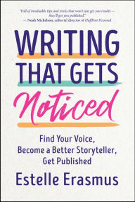 Title: Writing That Gets Noticed: Find Your Voice, Become a Better Storyteller, Get Published, Author: Estelle Erasmus