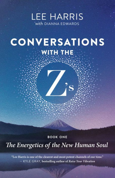 Conversations with the Z's, Book One: Energetics of New Human Soul