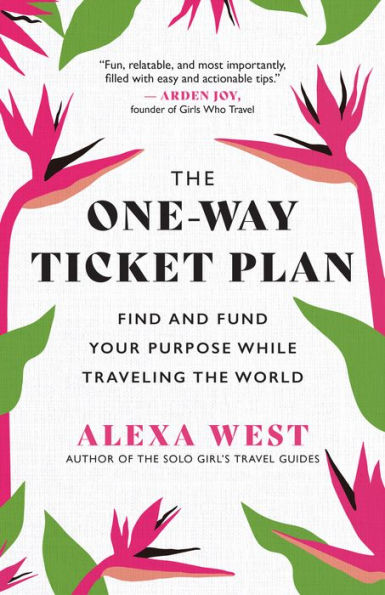 the One-Way Ticket Plan: Find and Fund Your Purpose While Traveling World