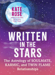 Title: Written in the Stars: The Astrology of Soulmate, Karmic, and Twin Flame Relationships, Author: Kate Rose