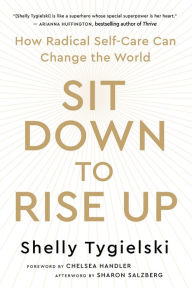 Title: Sit Down to Rise Up: How Radical Self-Care Can Change the World, Author: Shelly Tygielski