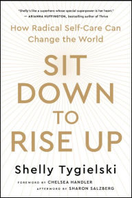 Title: Sit Down to Rise Up: How Radical Self-Care Can Change the World, Author: Shelly Tygielski