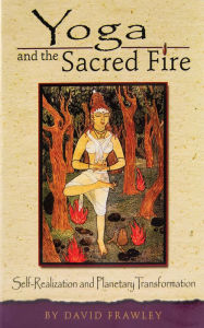 Title: Yoga and the Sacred Fire, Author: David Frawley