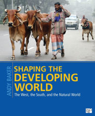 Title: Shaping the Developing World: The West, the South, and the Natural World / Edition 1, Author: Andy Baker