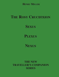 Title: The Rosy Crucifixion: Sexus, Plexus, Nexus, Author: Henry Miller