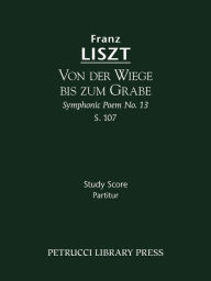 Title: Von der Wiege bis zum Grabe, S.107: Study score, Author: Franz Liszt