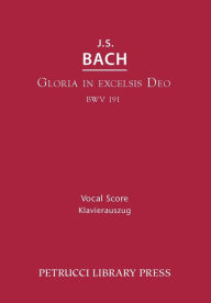 Title: Gloria in Excelsis Deo, BWV 191: Vocal score, Author: Johann Sebastian Bach