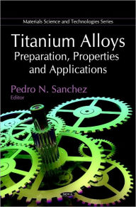 Title: Titanium Alloys: Preparation, Properties and Applications, Author: Pedro N. Sanchez