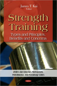 Title: Strength Training: Types and Principles, Benefits and Concerns, Author: James T. Kai