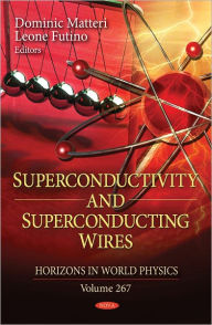 Title: Superconductivity and Superconducting Wires (Horizons in World Physics, Volume 267), Author: Dominic Matteri