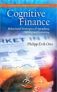 Title: Cognitive Finance: Behavioral Strategies of Spending, Saving and Investing, Author: Philipp Erik Otto