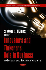 Title: Innovators and Tinkerers Role in Business: A General and Technical Analysis, Author: Steven C. Hymes