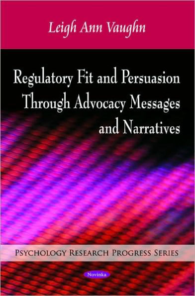 Regulatory Fit and Persuasion Through Advocacy Messages and Narratives