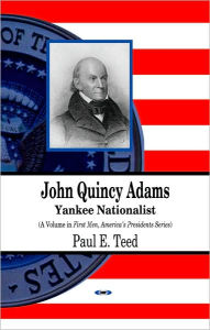 Title: John Quincy Adams: Yankee Nationalist, Author: Paul E. Teed