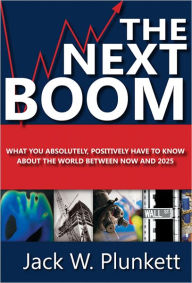 Title: The Next Boom: What You Absolutely, Positively Have to Know About the World Between Now and 2025, Author: Jack W. Plunkett