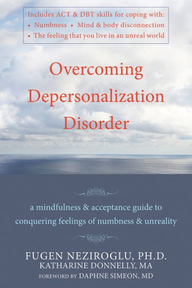 Overcoming Depersonalization Disorder: A Mindfulness and Acceptance Guide to Conquering Feelings of Numbness and Unreality