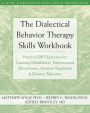 The Dialectical Behavior Therapy Skills Workbook: Practical DBT Exercises for Learning Mindfulness, Interpersonal Effectiveness, Emotion Regulation, and Distress Tolerance