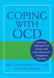 Title: Coping with OCD: Practical Strategies for Living Well with Obsessive-Compulsive Disorder, Author: Bruce M. Hyman PhD