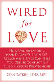 Title: Wired for Love: How Understanding Your Partner's Brain and Attachment Style Can Help You Defuse Conflict and Build a Secure Relationship, Author: Stan Tatkin