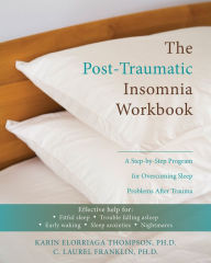 Title: The Post-Traumatic Insomnia Workbook: A Step-by-Step Program for Overcoming Sleep Problems After Trauma, Author: Karin Thompson PhD