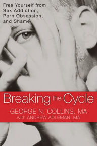 Title: Breaking the Cycle: Free Yourself from Sex Addiction, Porn Obsession, and Shame, Author: George Collins