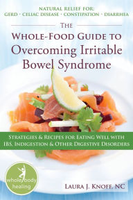 Title: The Whole-Food Guide to Overcoming Irritable Bowel Syndrome: Strategies and Recipes for Eating Well With IBS, Indigestion, and Other Digestive Disorders, Author: Laura Knoff NC