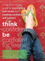 Think Confident, Be Confident for Teens: A Cognitive Therapy Guide to Overcoming Self-Doubt and Creating Unshakable Self-Esteem