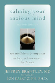Title: Calming Your Anxious Mind: How Mindfulness and Compassion Can Free You from Anxiety, Fear, and Panic, Author: Jeffrey Brantley