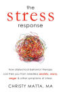 The Stress Response: How Dialectical Behavior Therapy Can Free You from Needless Anxiety, Worry, Anger, and Other Symptoms of Stress