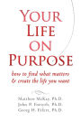 Your Life on Purpose: How to Find What Matters and Create the Life You Want