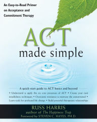 Title: ACT Made Simple: An Easy-To-Read Primer on Acceptance and Commitment Therapy, Author: Russ Harris