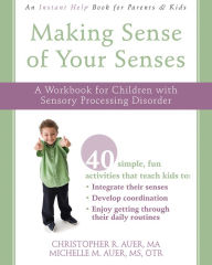 Title: Making Sense of Your Senses: A Workbook for Children with Sensory Processing Disorder, Author: Christopher R. Auer MA