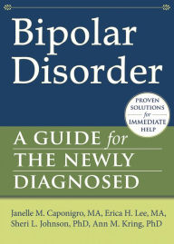 Title: Bipolar Disorder: A Guide for the Newly Diagnosed, Author: Janelle M. Caponigro MA