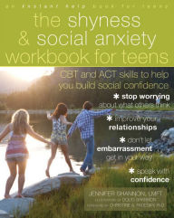 Title: The Shyness and Social Anxiety Workbook for Teens: CBT and ACT Skills to Help You Build Social Confidence, Author: Jennifer Shannon