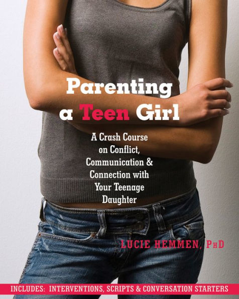 Parenting a Teen Girl: A Crash Course on Conflict, Communication, and Connection with Your Teenage Daughter