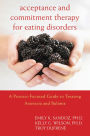 Acceptance and Commitment Therapy for Eating Disorders: A Process-Focused Guide to Treating Anorexia and Bulimia