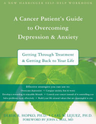 Title: A Cancer Patient's Guide to Overcoming Depression and Anxiety: Getting Through Treatment and Getting Back to Your Life, Author: Derek Hopko PhD