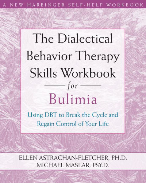 The Dialectical Behavior Therapy Skills Workbook for Bulimia: Using DBT to Break the Cycle and Regain Control of Your Life